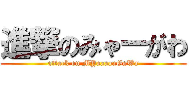 進撃のみゃーがわ (attack on MYaaaaaGaWa)