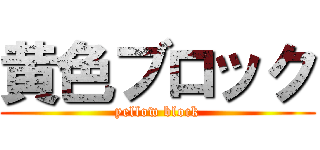 黄色ブロック (yellow block)