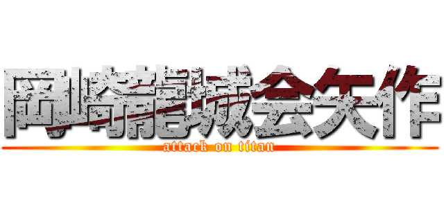 岡崎龍城会矢作 (attack on titan)