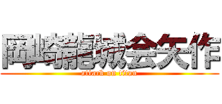 岡崎龍城会矢作 (attack on titan)