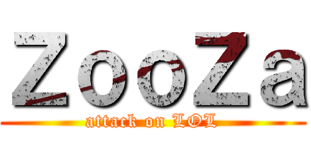 ＺｏｏＺａ (attack on LOL)