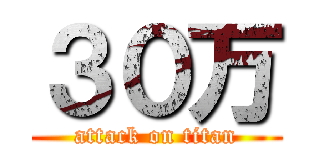 ３０万 (attack on titan)