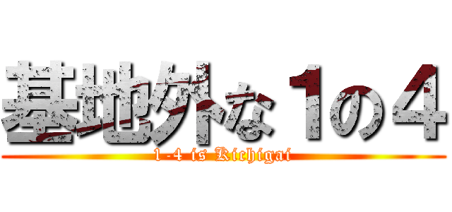 基地外な１の４ (1-4 is Kichigai)