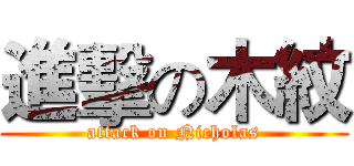 進擊の木紋 (attack on Nicholas)
