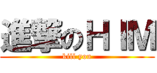 進撃のＨＩＭ (kill you)