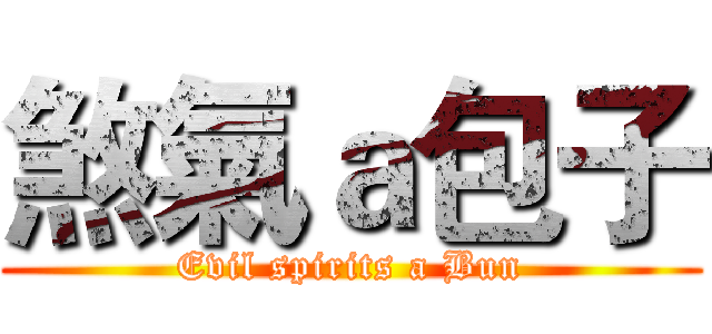 煞氣ａ包子 (Evil spirits a Bun)