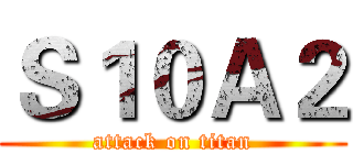 Ｓ１０Ａ２ (attack on titan)