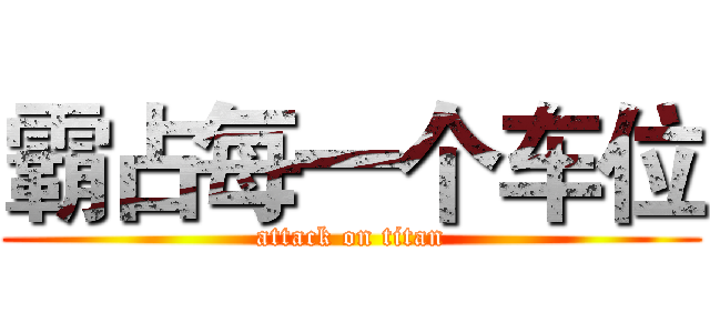 霸占每一个车位 (attack on titan)