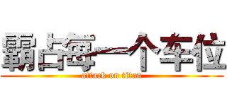 霸占每一个车位 (attack on titan)