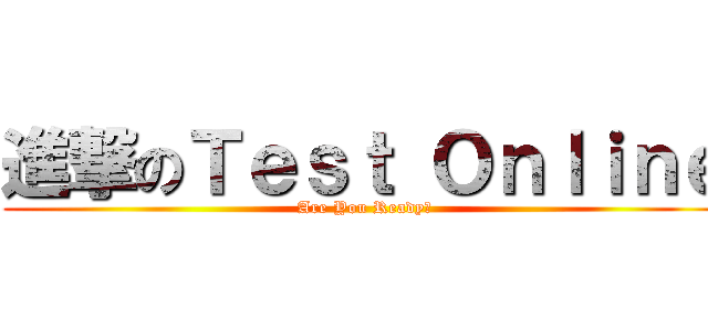 進撃のＴｅｓｔ Ｏｎｌｉｎｅ (Are You Ready?)