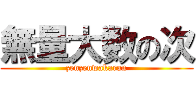 無量大数の次 (zenzenwakaran)