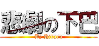 悲劇の下巴 (By Hikaru)