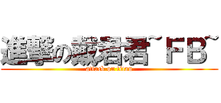 進撃の戴君君~ＦＢ~ (attack on titan)