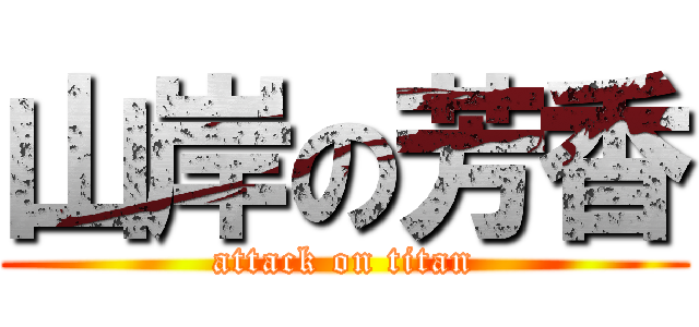 山岸の芳香 (attack on titan)