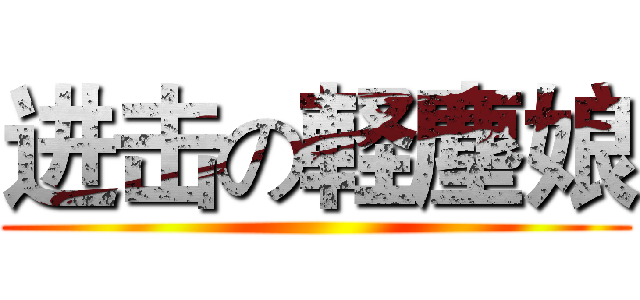 进击の軽塵娘 ()