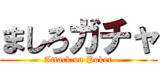 ましろガチャ (Attack on Poker)