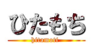 ひたもち (hitamoti )