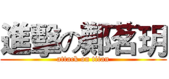 進擊の鄭茗玥 (attack on titan)