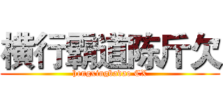 横行霸道陈斤欠 (hengxingbadao CX)