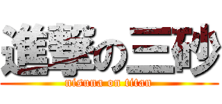 進撃の三砂 (nisuna on titan)