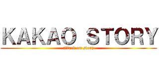 ＫＡＫＡＯ ＳＴＯＲＹ (attack on story)