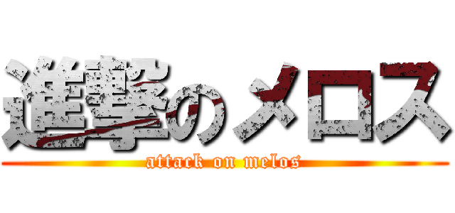 進撃のメロス (attack on melos)