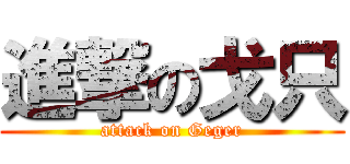 進撃の戈只 (attack on Geger)