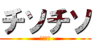 チソチソ (チソチソ)