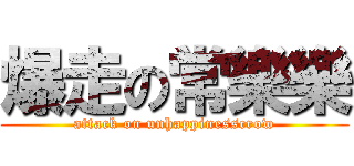 爆走の常樂樂 (attack on unhappinesscrow)