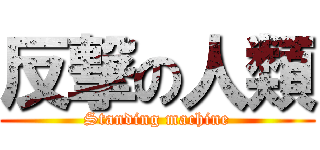 反撃の人類 (Standing machine)