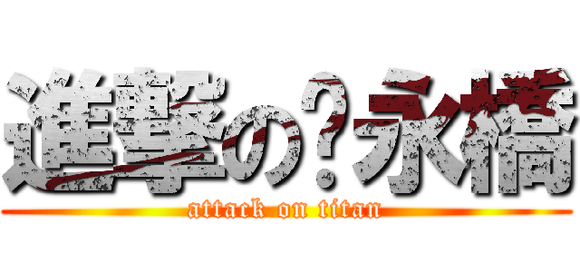 進撃の黃永橋 (attack on titan)