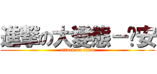 進撃の大變態－暐安 (attack on titan)