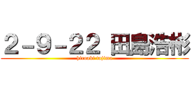 ２－９－２２ 田島浩彬 (hiroaki tajima)