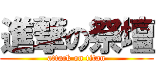 進撃の祭壇 (attack on titan)