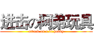 进击の阿弟玩具 (attack on a.di.hobby)