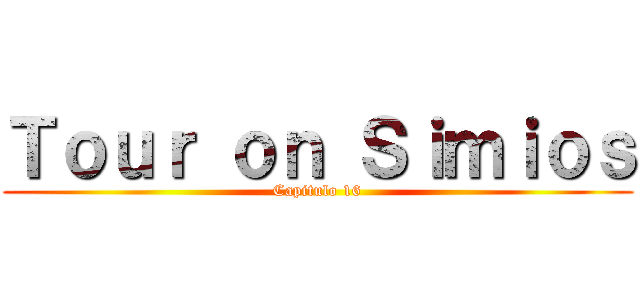 Ｔｏｕｒ ｏｎ Ｓｉｍｉｏｓ (Capitulo 16)