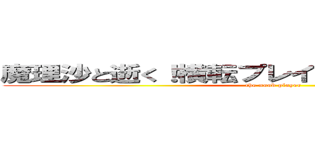 魔理沙と逝く！横転プレイヤーのＷｏＴ戦記！ (the noob player)