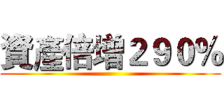 資產倍增２９０％ ()