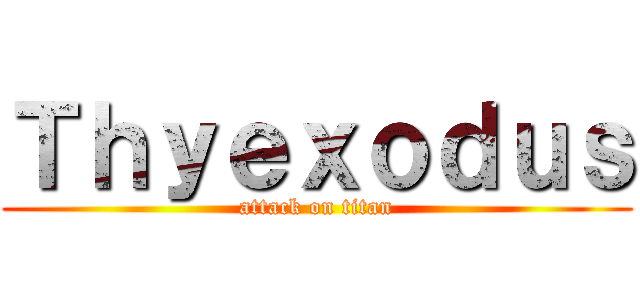 Ｔｈｙｅｘｏｄｕｓ (attack on titan)