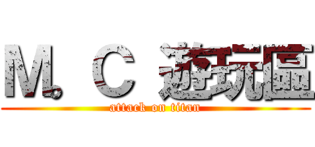 Ｍ。Ｃ 遊玩區 (attack on titan)