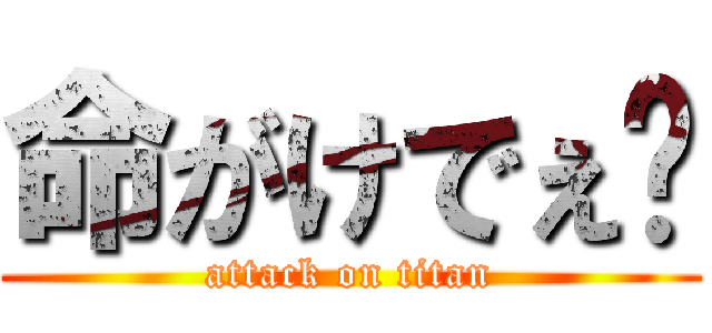 命がけでぇ⤴ (attack on titan)