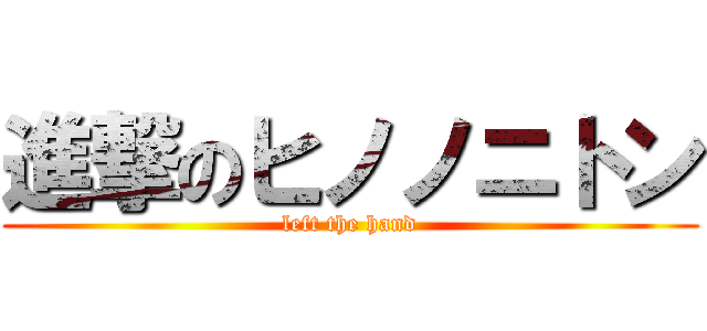 進撃のヒノノニトン (left the hand)