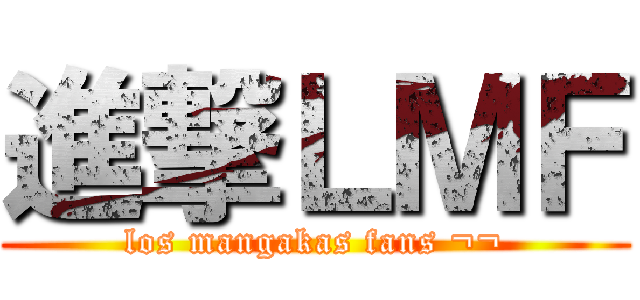 進撃ＬＭＦ (los mangakas fans ¬¬)