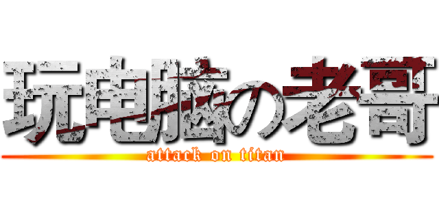 玩电脑の老哥 (attack on titan)