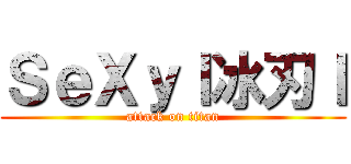 ＳｅＸｙｌ冰刃ｌ (attack on titan)