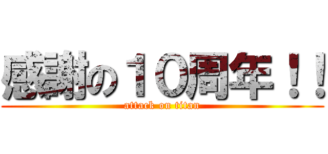 感謝の１０周年！！ (attack on titan)