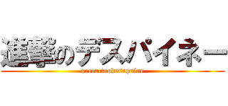 進撃のデスパイネー (oretatinodesupaine)