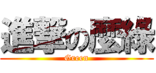進撃の麼綠 (Green)