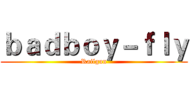 ｂａｄｂｏｙ－ｆｌｙ (Railgun)