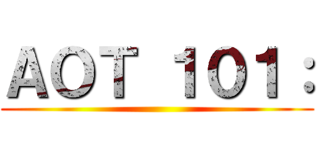 ＡＯＴ １０１： ()